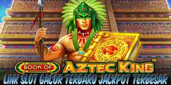 Link Judi Slot Gacor Terbaru dan Terpercaya Jackpot Terbesar Book of Aztec King