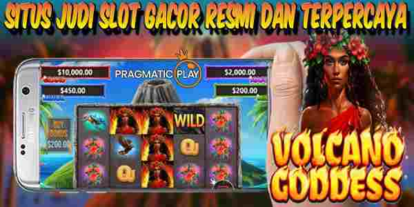 Keunggulan Situs Slot Gacor Resmi Terpercaya Volcano Goddess